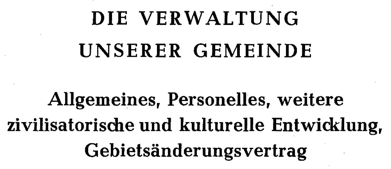 Die Verwaltung unserer Gemeinde Allgemeines, Personelles, weitere zivilisatorische und kulturelle Entwicklung, Gebietsanderungsvertrag